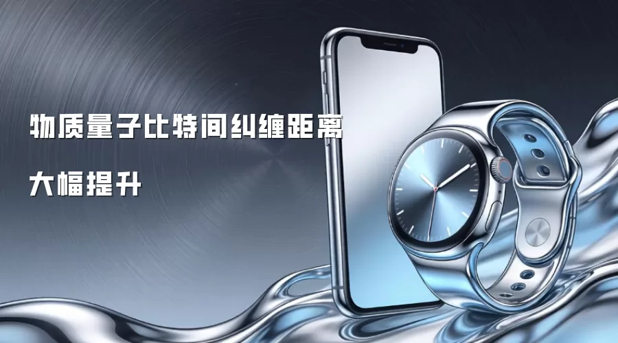 物质量子比特间纠缠距离大幅提升