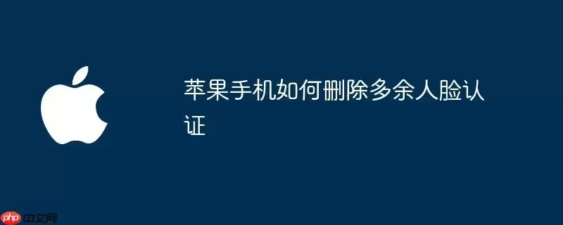 苹果手机如何删除多余人脸认证