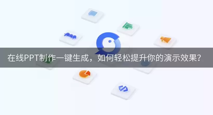 在线PPT制作一键生成，如何轻松提升你的演示效果？