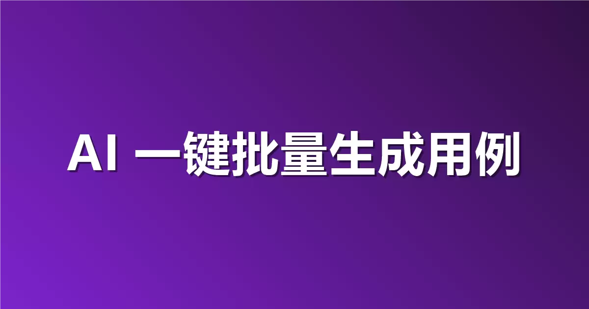 测试用例写得太慢？用私有 AI 一键批量生成测试用例