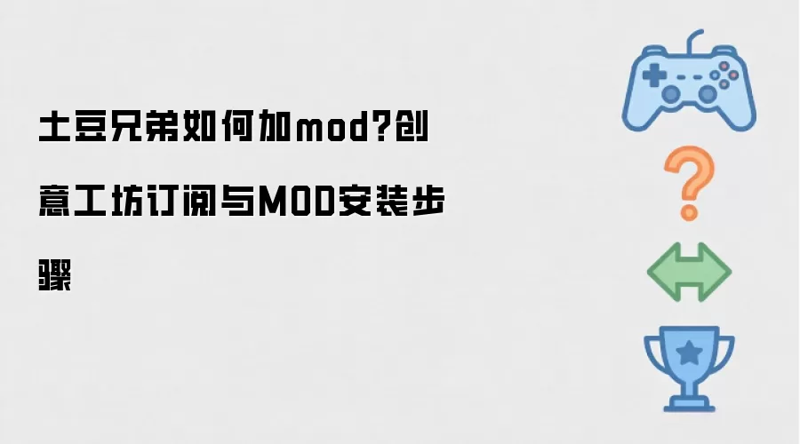土豆兄弟如何加mod？创意工坊订阅与MOD安装步骤