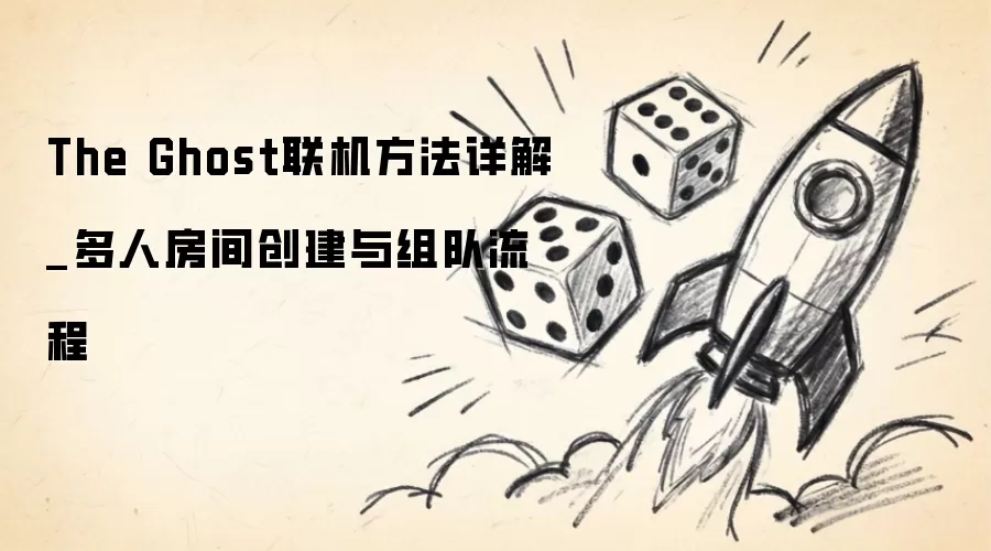 The Ghost联机方法详细说明_多人房间创建与组队流程