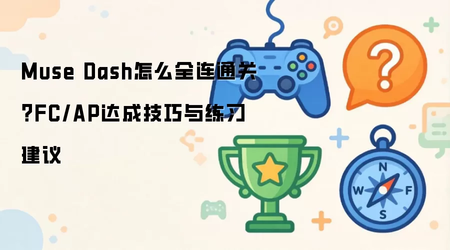 Muse Dash如何全连通关？FC/AP达成技巧与练习建议