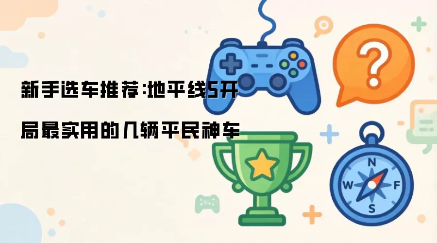 新手选车推荐:地平线5开局最实用的几辆平民神车