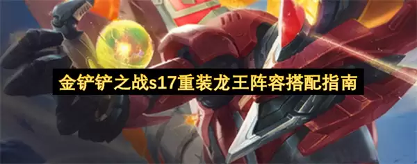 金铲铲之战s17重装龙王阵容搭配指南