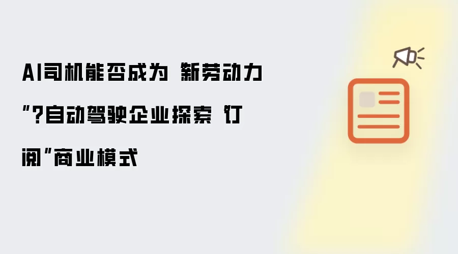 AI司机能否成为“新劳动力”？自动驾驶企业探索“订阅”商业模式