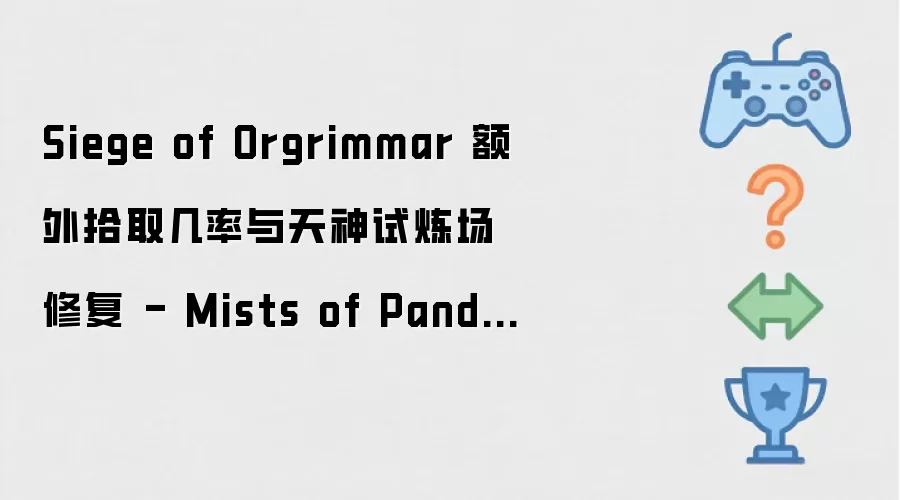 Siege of Orgrimmar 额外拾取几率与天神试炼场修复 - Mists of Pandaria Classic 热修公告