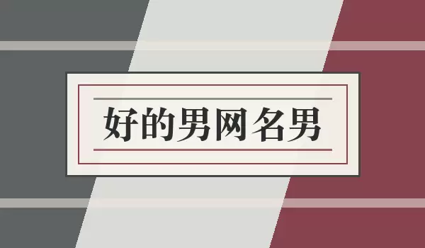 好的男网名男_成熟男生网名