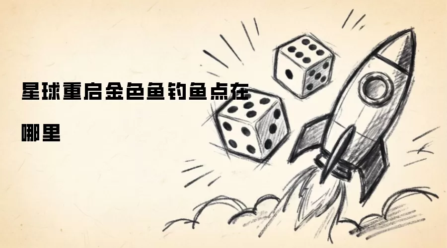 星球重启金色鱼钓鱼点在哪里