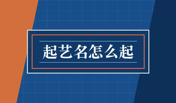 起艺名如何起_从气质读音到记忆度