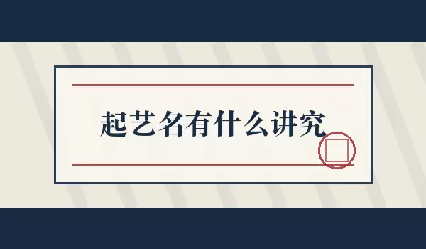起艺名有什么讲究_读音寓意与传播如何兼顾
