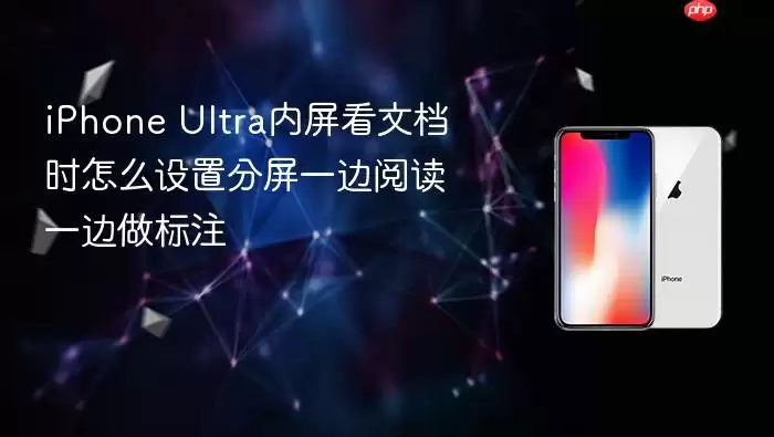 iPhone Ultra内屏看文档时如何设置分屏一边阅读一边做标注