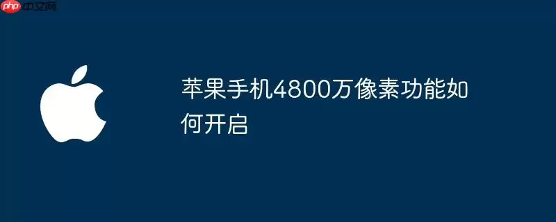 苹果手机4800万像素功能如何开启