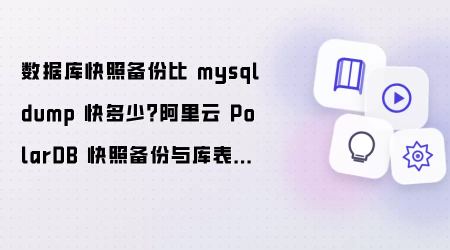 数据库快照备份比 mysqldump 快多少？阿里云 PolarDB 快照备份与库表恢复解析
