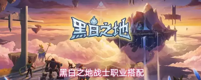 黑白之地战士职业搭配