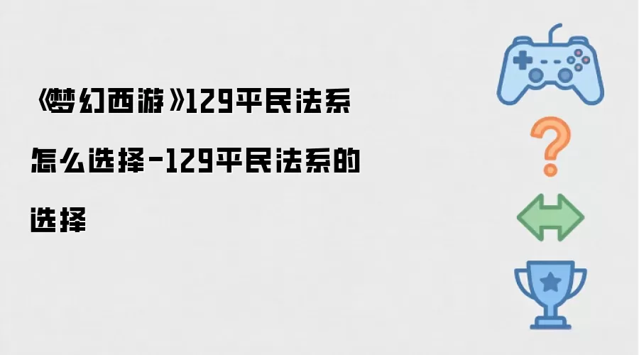 《梦幻西游》129平民法系怎么选择-129平民法系的选择