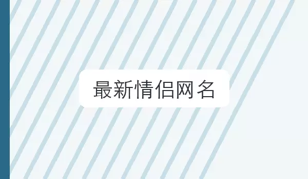 最新情侣网名_成对昵称参考