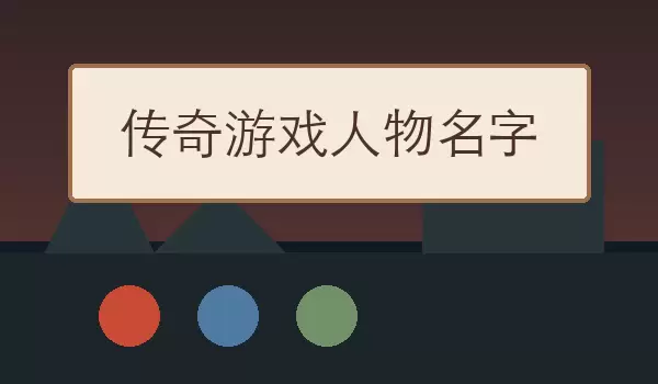 传奇游戏人物名字_战士法师道士角色名