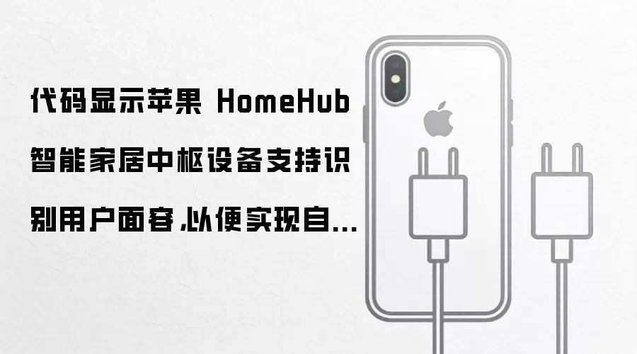 苹果 HomeHub 智能家居中枢设备支持识别用户面容-功能变化和使用影响