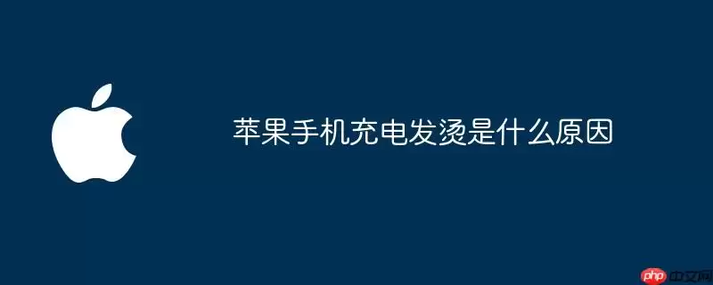 苹果手机充电发烫是什么原因