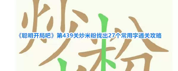 《聪明开局吧》第439关炒米粉找出27个常用字通关攻略