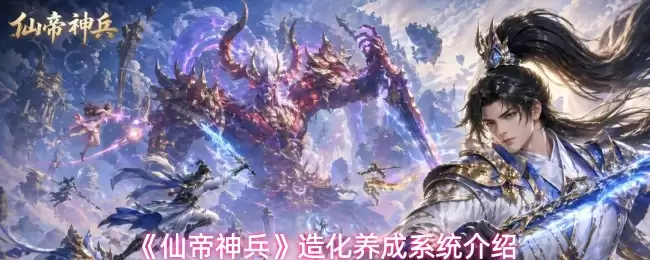 《仙帝神兵》造化养成系统说明