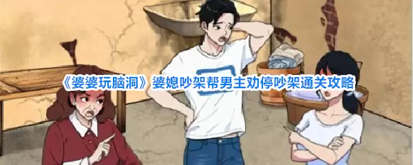《婆婆玩脑洞》婆媳吵架帮男主劝停吵架通关攻略