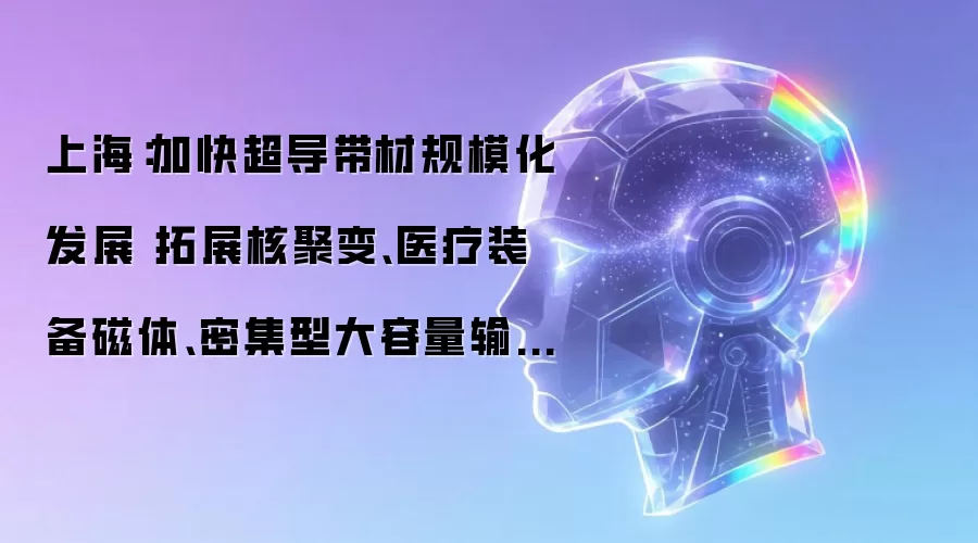 上海：加快超导带材规模化发展 拓展核聚变、医疗装备磁体、密集型大容量输电等场景