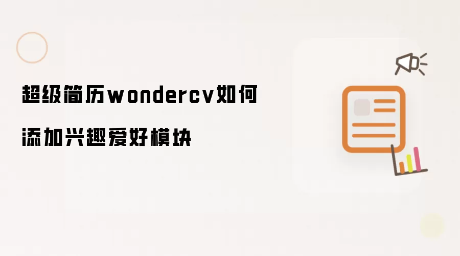 wondercv兴趣爱好模块怎么添加-模块填写和简历展示