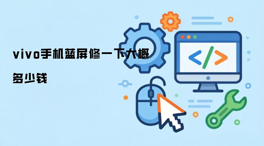 vivo手机蓝屏修一下大概多少钱