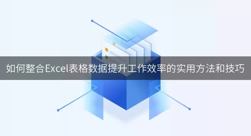 如何整合Excel表格数据提升工作效率的实用方法和技巧