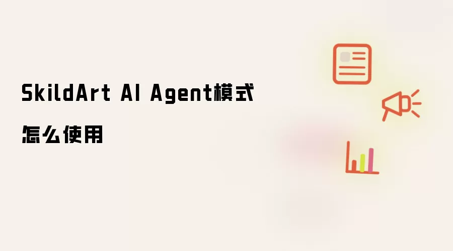 SkildArt AI Agent模式怎么使用怎么做-步骤参数设