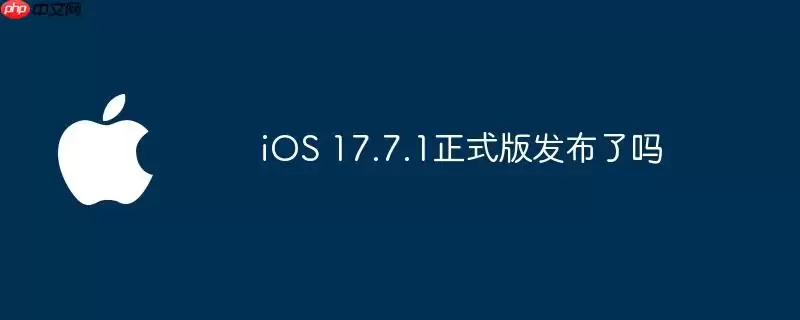iOS 17.7.1正式版发布了吗