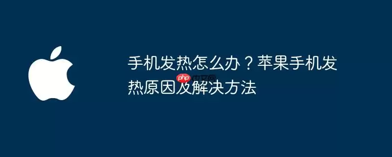 手机发热怎么办？苹果手机发热原因及解决做法