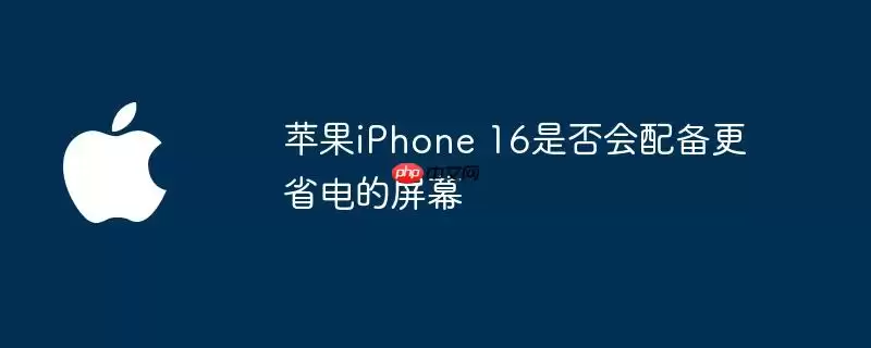 苹果iPhone 16是否会配备更省电的屏幕