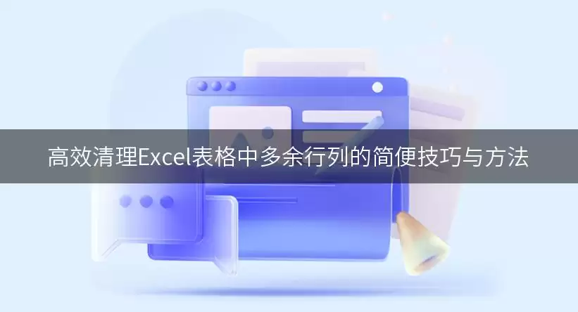 高效清理Excel表格中多余行列的简便技巧与方法