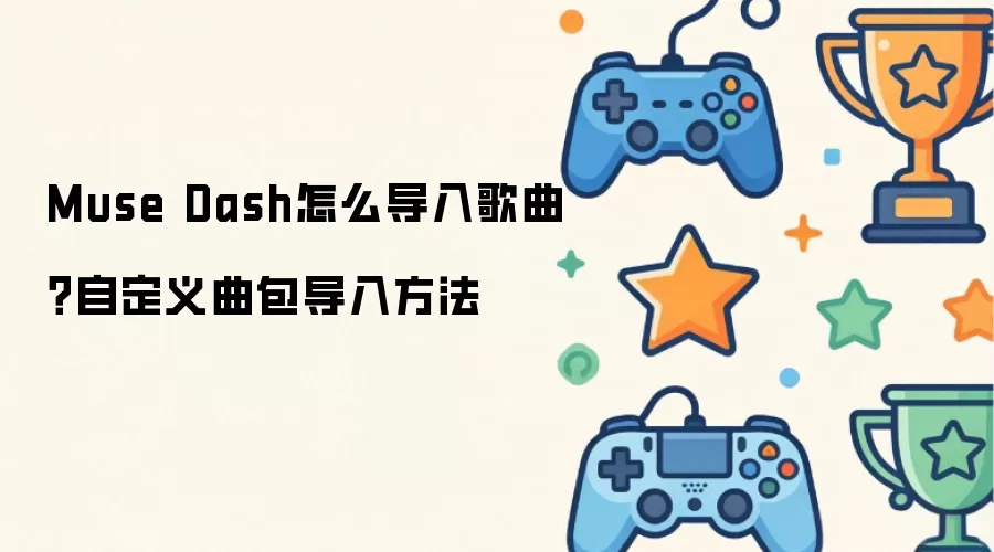 Muse Dash怎么导入歌曲？自定义曲包导入方法