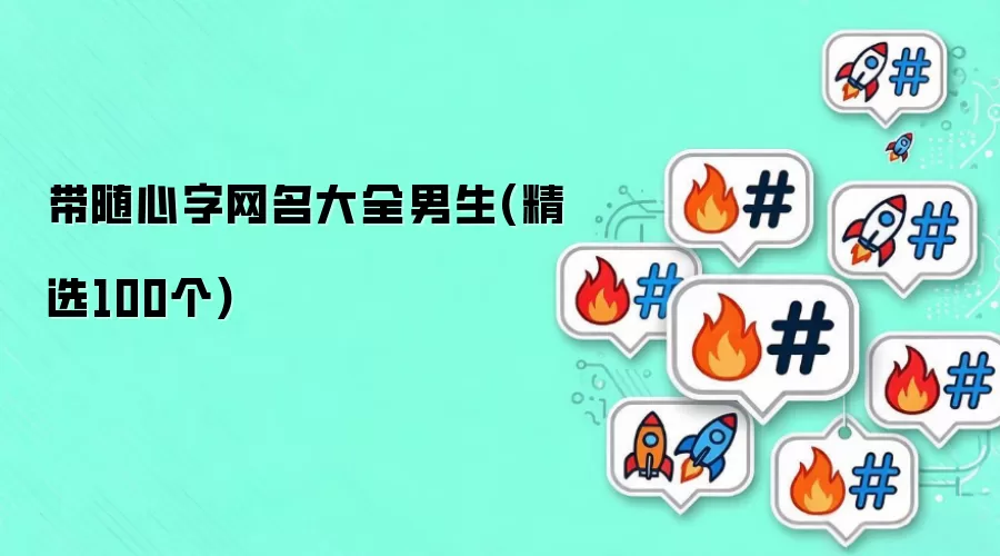 带随心字网名汇总男生(精选100个)