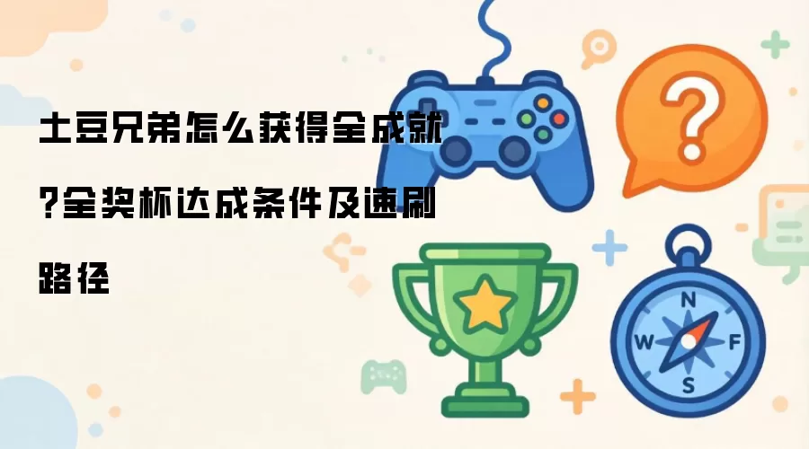 土豆兄弟如何获得全成就？全奖杯达成条件及速刷路径