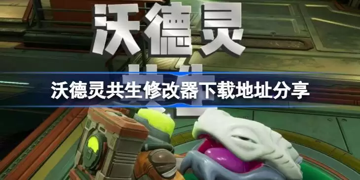 沃德灵共生一修大师修改器下载地址在哪一览