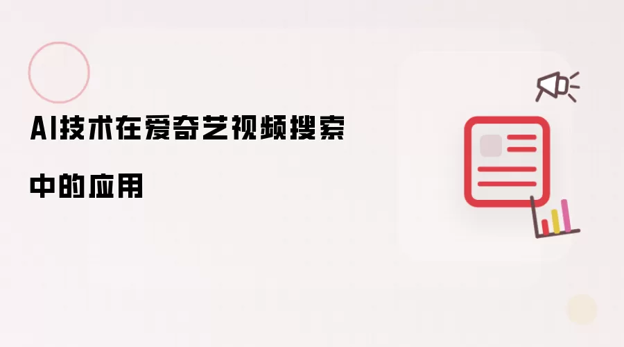 AI技术在爱奇艺视频搜索中的应用有哪些重点-关键信息和实际影响