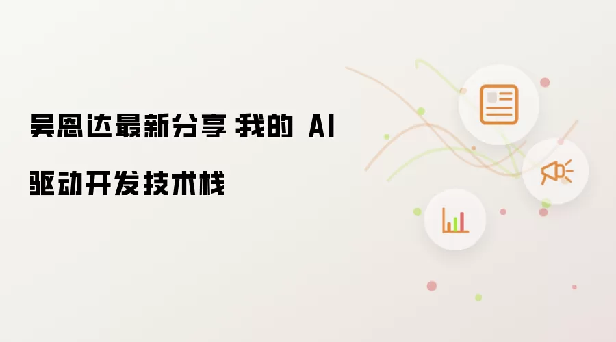 吴恩达最新分享：我的 AI 驱动开发技术栈