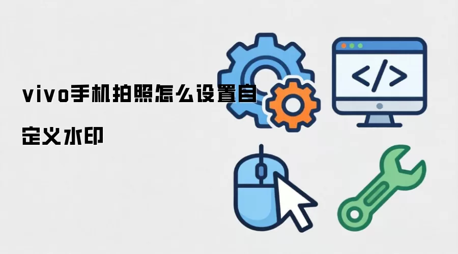 vivo手机拍照怎么设置自定义水印