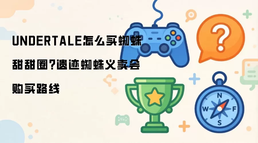 UNDERTALE怎么买蜘蛛甜甜圈?遗迹蜘蛛义卖会购买路线