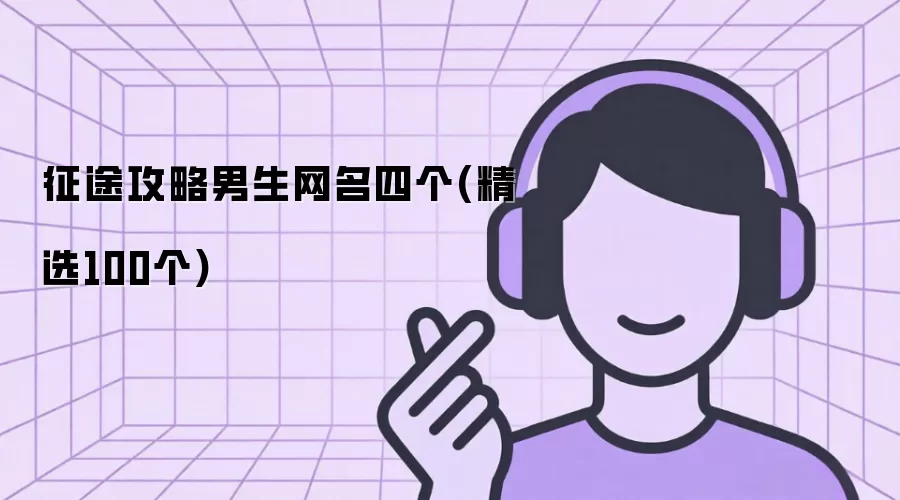 征途攻略男生网名四个(精选100个)