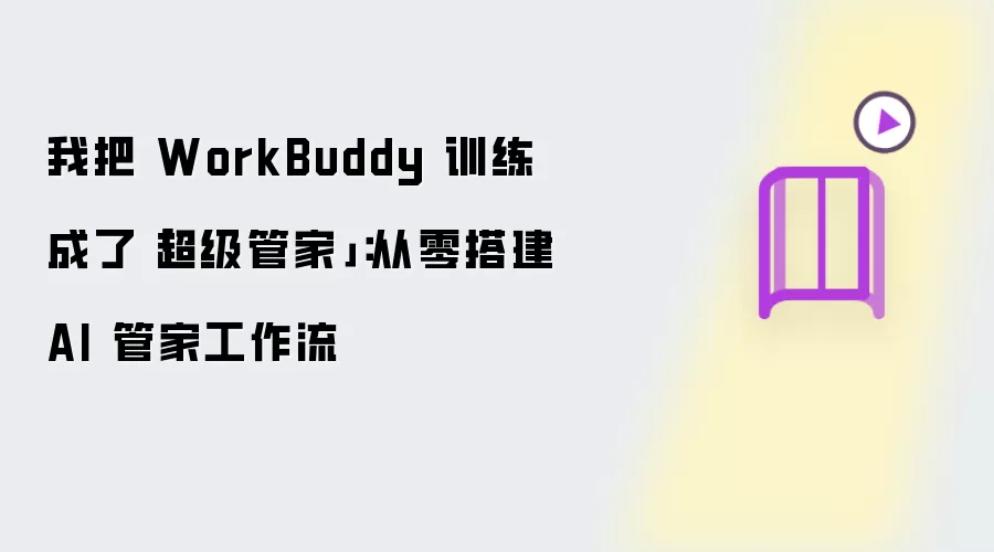 我把 WorkBuddy 训练成了「超级管家」：从零搭建 AI 管家工作流