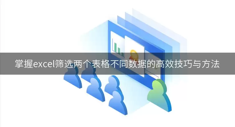 掌握excel筛选两个表格不同数据的高效技巧与方法