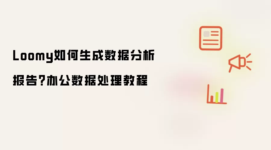 Loomy如何生成数据分析报告？办公数据处理操作步骤