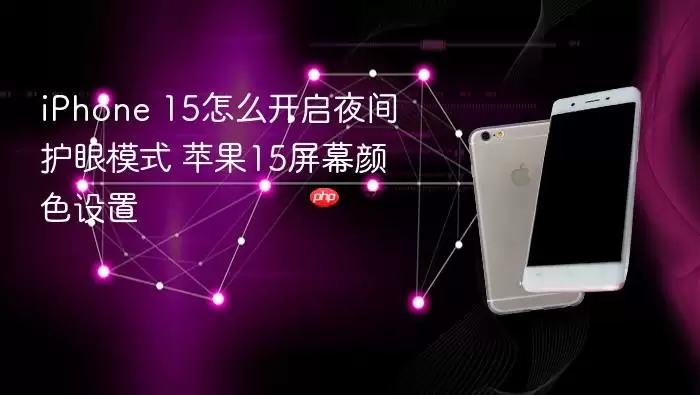 iPhone 15夜间护眼模式怎么开启-步骤快捷面板和传感器校准