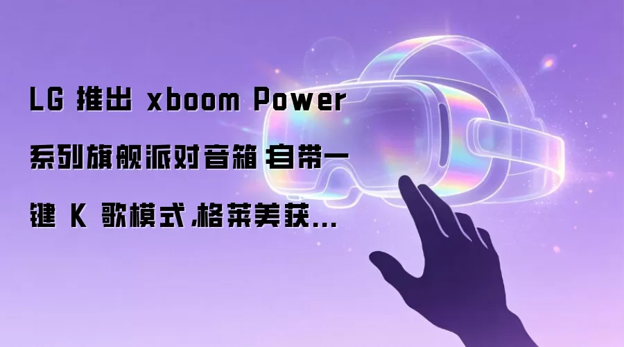 LG 推出 xboom Power 系列旗舰派对音箱:自带一键 K 歌模式,格莱美获奖音乐人调校